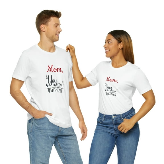 Mom, You Matter The Most Mother's Day Gift Unisex Jersey Short Sleeve Tee