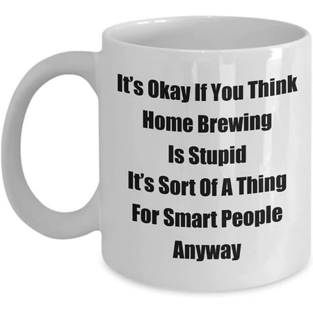 

Classic Coffee Mug: It’s Okay If You Think Home Brewing Is. - Great Present For Your Friends And Colleagues! - White 11oz