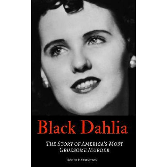 Pre-Owned Black Dahlia: The Story of America's Most Gruesome Murder (Paperback) 1521798206 9781521798201