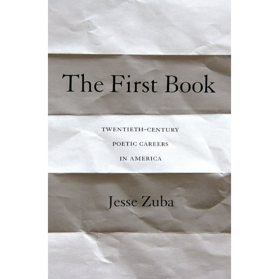 The First Book: Twentieth-Century Poetic Careers in America, (Hardcover)