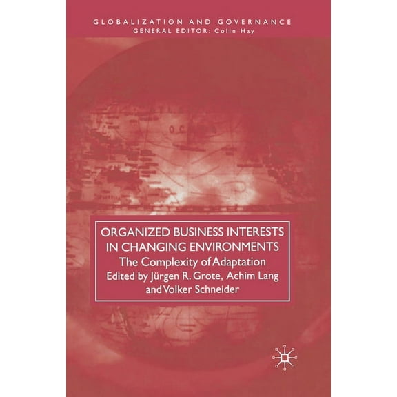 Globalization and Governance Organized Business Interests in Changing Environments: The Complexity of Adaptation, (Paperback)