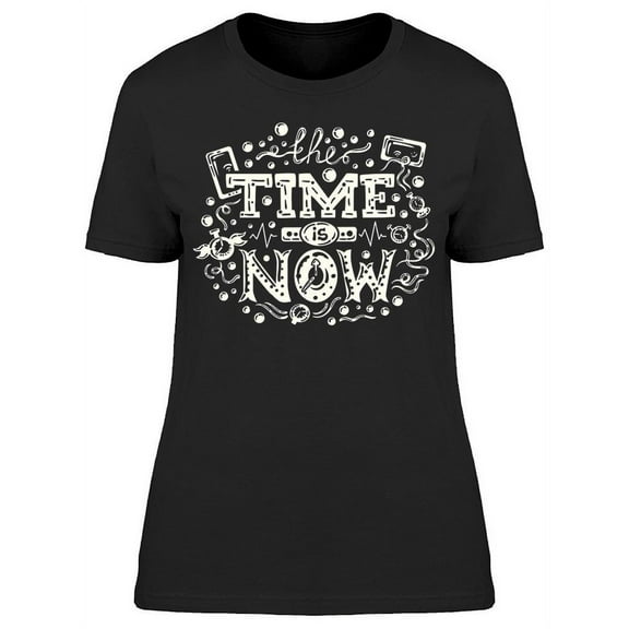 Time Is Just Now T-Shirt Women -Image by Shutterstock Women T-Shirt, Female Medium