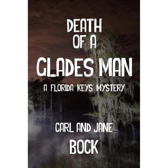 Death Of A Glades Man-A Florida Keys Mystery (Paperback) by Carl Bock, Jane Bock