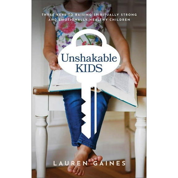 Unshakable Kids: Three Keys to Raising Spiritually Strong and Emotionally Healthy Children, (Paperback)