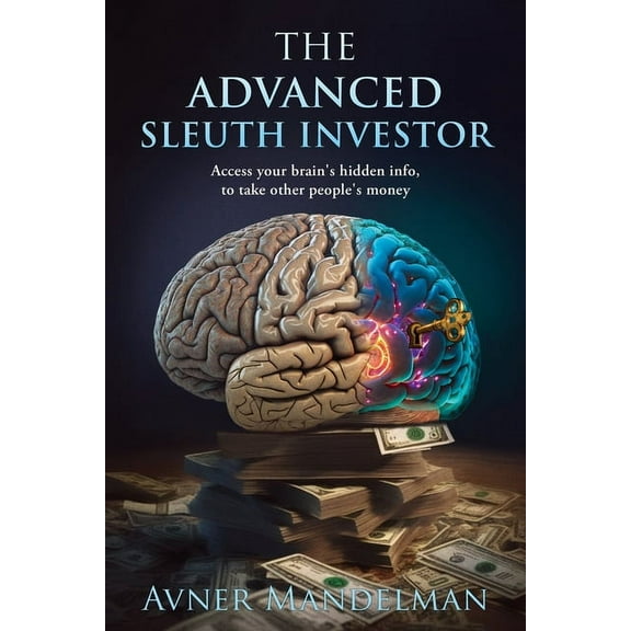 The Advanced Sleuth Investor: Access your brain's hidden info, to take other people's money, (Paperback)