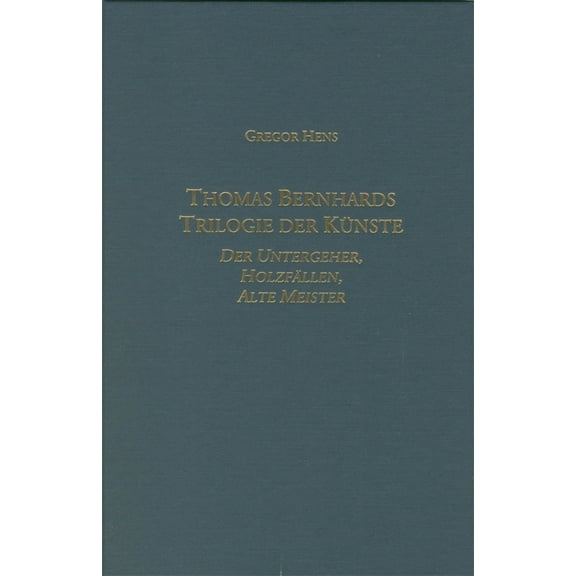 Studies in German Literature Linguistics Thomas Bernhards Trilogie Der KÃ¼nste: Der Untergeher, HolzfÃ¤llen, Alte Meister, Book 1, (Hardcover)