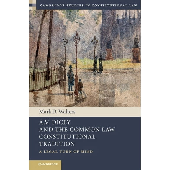 Cambridge Studies in Constitutional Law A.V. Dicey and the Common Law Constitutional Tradition, (Hardcover)
