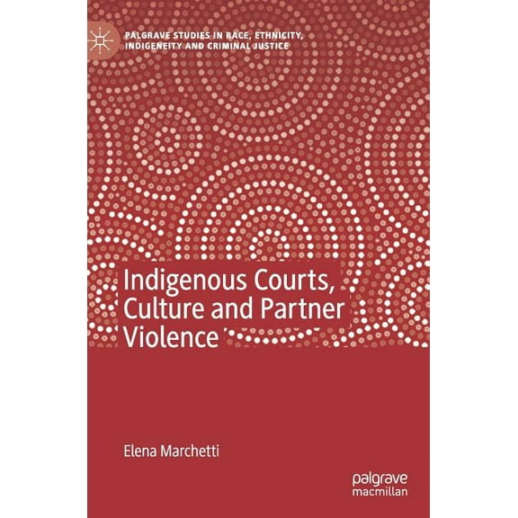 Palgrave Studies in Race, Ethnicity, Ind Indigenous Courts, Culture and Partner Violence, (Hardcover)