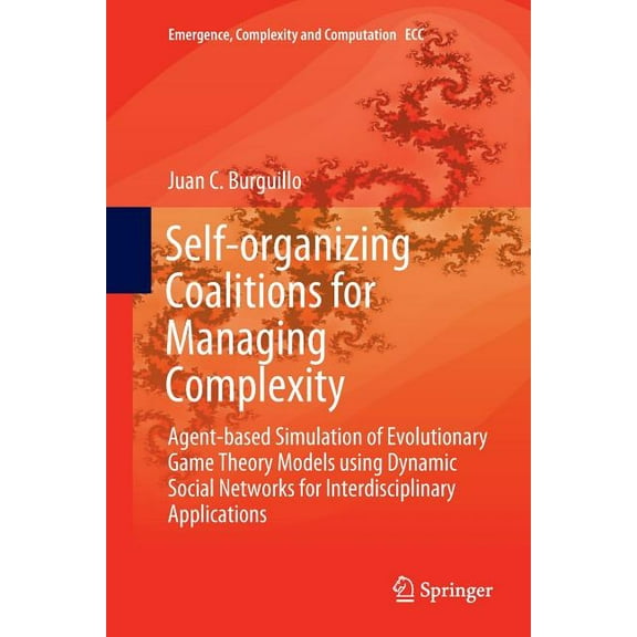 Emergence, Complexity and Computation Self-Organizing Coalitions for Managing Complexity: Agent-Based Simulation of Evolutionary Game Theory Models Using Dyna, Book 29, (Paperback)