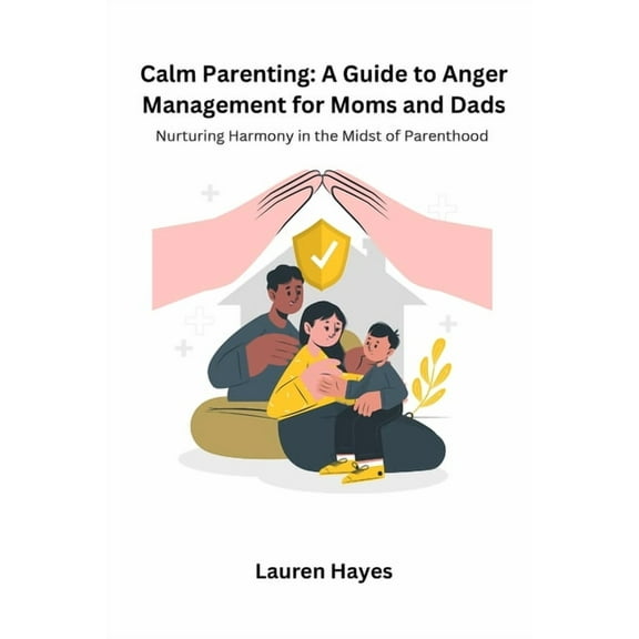 Calm Parenting: A Guide to Anger Managem Calm Parenting: Nurturing Harmony in the Midst of Parenting, Book 1, (Paperback)