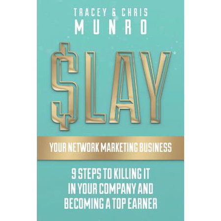 Slay Your Network Marketing Business : 9 Steps to Killing It in Your Company and Becoming a Top