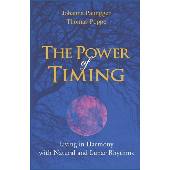 The Power of Timing: Living in Harmony with Natural and Lunar Cycles, (Paperback)