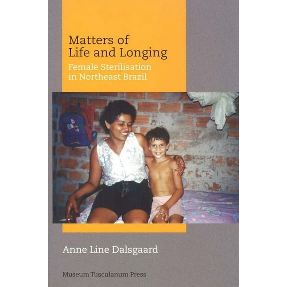 Matters of Life and Longing : Female Sterilisation in Northeast Brazil (Paperback)