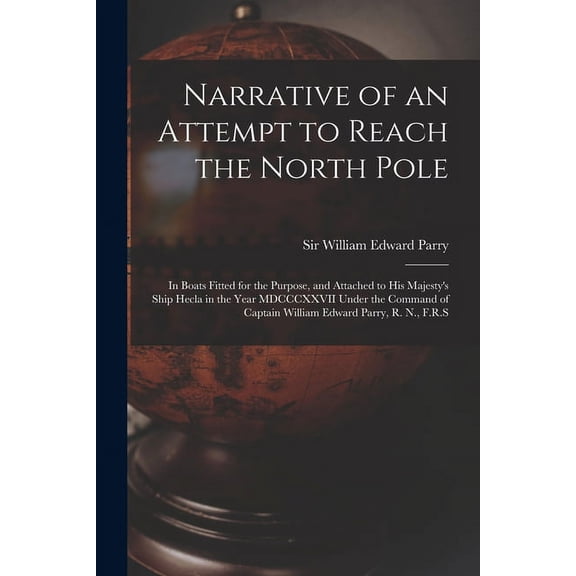 Narrative of an Attempt to Reach the North Pole [microform]: in Boats Fitted for the Purpose, and Attached to His Majest, (Paperback)