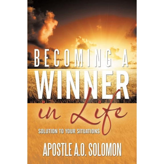 Becoming a Winner in Life: Solution to Your Situations, (Paperback)