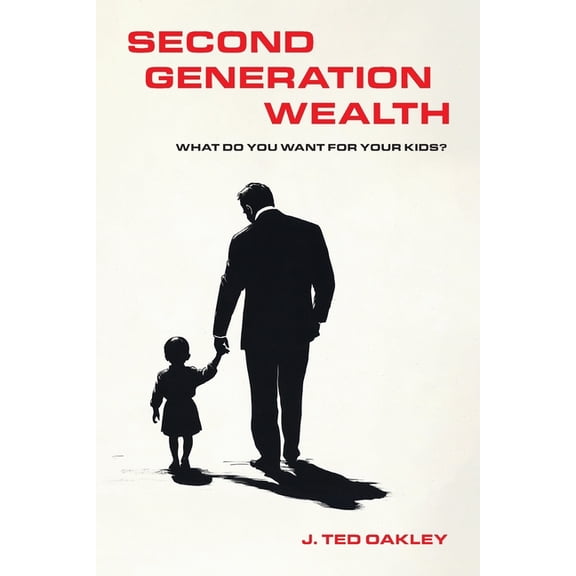 Second Generation Wealth: What Do You Want for Your Kids?, (Paperback)