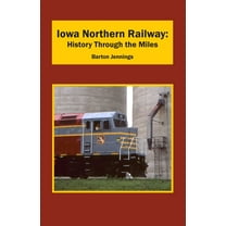 Iowa Northern Railway: History Through the Miles, (Paperback)