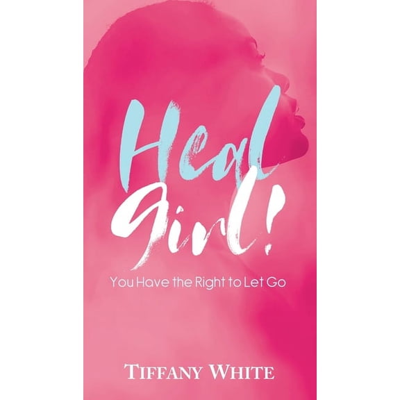HEAL Girl!: You Have the Right to Let Go, (Hardcover)