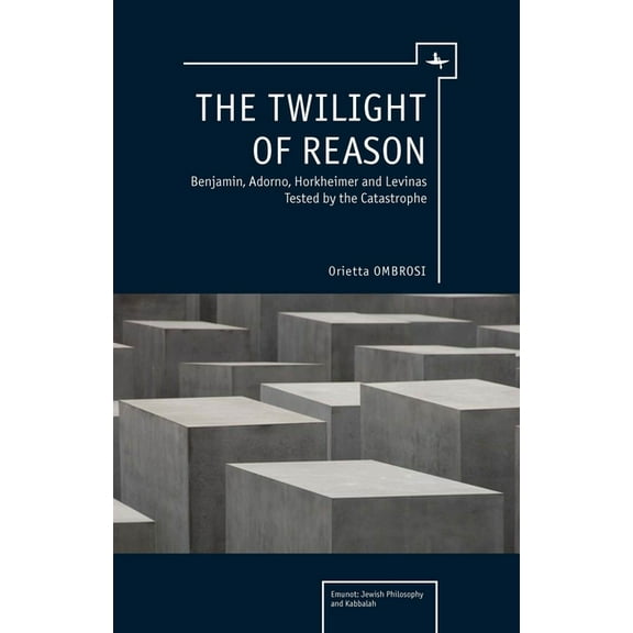 Emunot: Jewish Philosophy and Kabbalah The Twilight of Reason: Benjamin, Adorno, Horkheimer and Levinas Tested by the Catastrophe, (Hardcover)