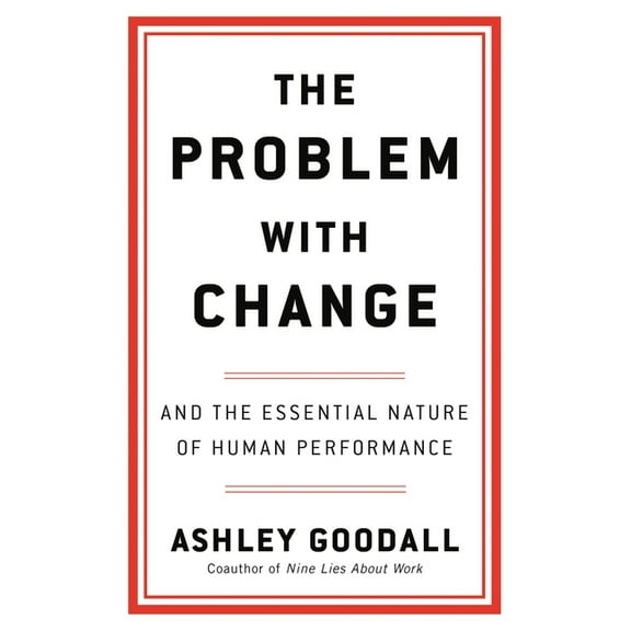 The Problem with Change: And the Essential Nature of Human Performance, (Hardcover)