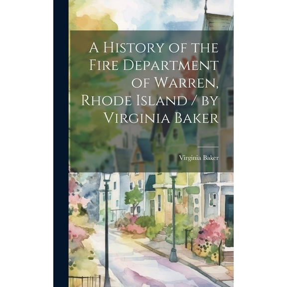 A History of the Fire Department of Warren, Rhode Island / by Virginia Baker (Hardcover)