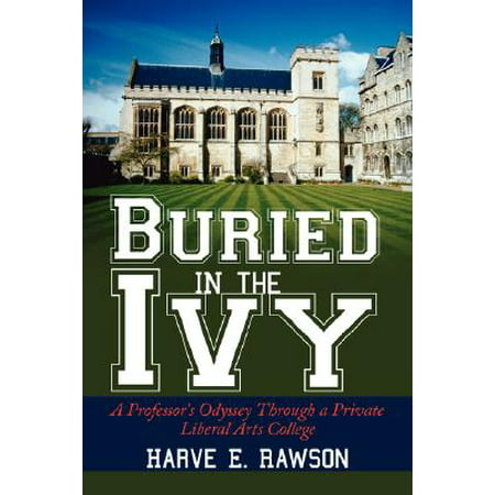 Buried in the Ivy : A Professor's Odyssey Through a Private Liberal Arts