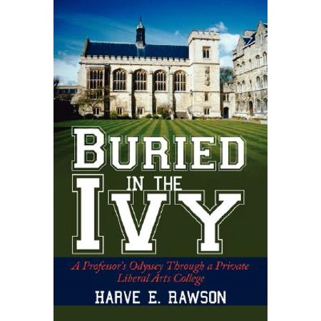Buried in the Ivy : A Professor's Odyssey Through a Private Liberal Arts (Best Private Liberal Arts Colleges)