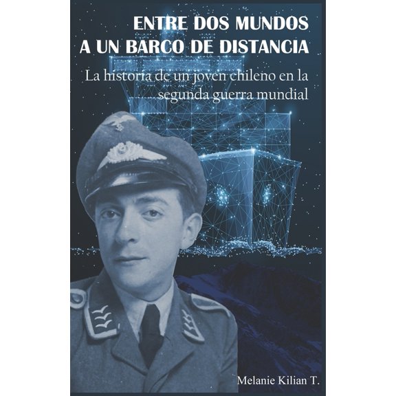 Entre DOS Mundos a Un Barco de Distancia : La historia de un joven chileno en la segunda guerra mundial (Paperback)