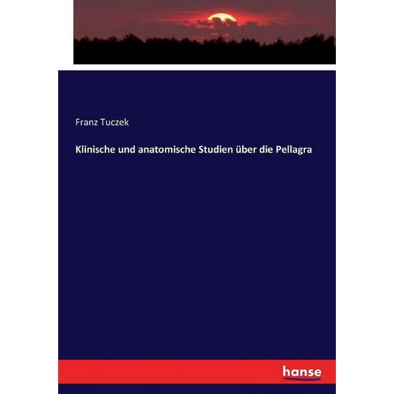 Klinische und anatomische Studien Ã¼ber die Pellagra, (Paperback)