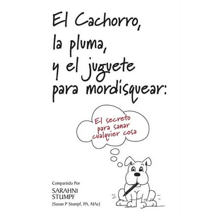 El Cachorro, la pluma, y el juguete para mordisquear: El secreto para sanar cualquier cosa, (Paperback)
