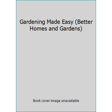 Pre-Owned Gardening Made Easy (Better Homes and Gardens) (Hardcover) 069624358X 9780696243585