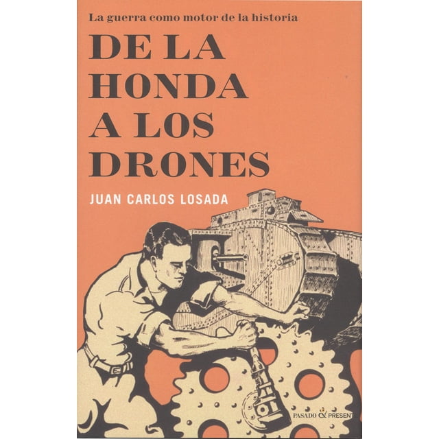 DE LA HONDA A LOS DRONES. LA GUERRA COMO MOTOR DE LA HISTORIA PASADO & PRESENTE JUAN CARLOS LOSADA