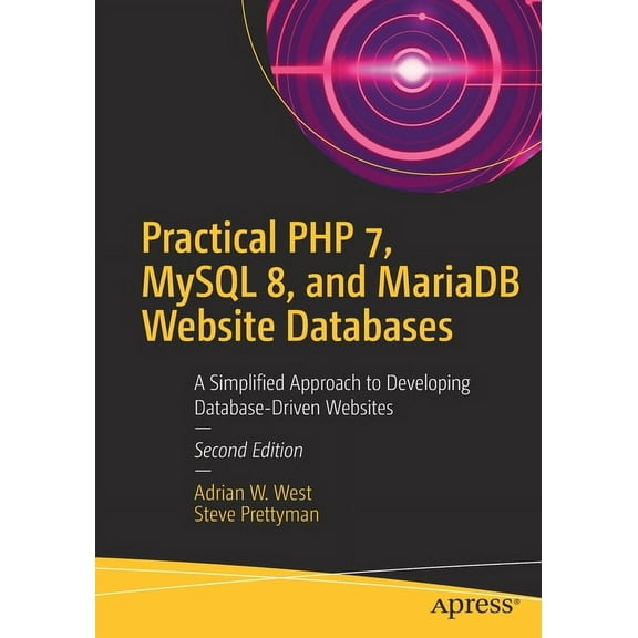 Practical PHP 7, MySQL 8, and MariaDB Website Databases: A Simplified Approach to Developing Database-Driven Websites, (Paperback)