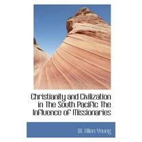 Christianity and Civilization in the South Pacific, the Influence of Missionaries (Paperback)