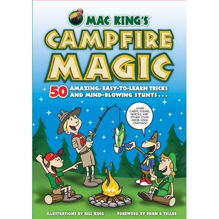 Mac King's Campfire Magic : 50 Amazing, Easy-to-Learn Tricks and Mind-Blowing Stunts Using Cards, String, Pencils, and Other Stuff from Your (The Best Magic Card Tricks)