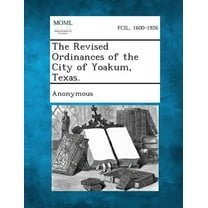 The Revised Ordinances of the City of Yoakum, Texas. (Paperback)
