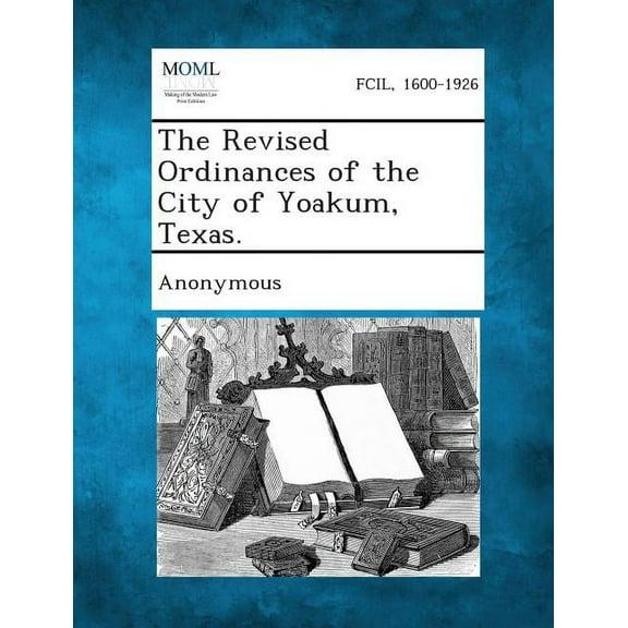 The Revised Ordinances of the City of Yoakum, Texas. (Paperback)