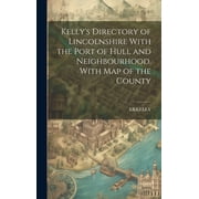Kelly's Directory of Lincolnshire With the Port of Hull and Neighbourhood. With Map of the County, (Hardcover)