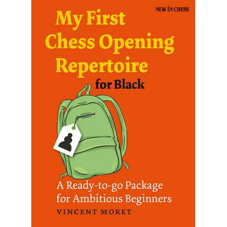 My First Chess Opening Repertoire for Black : A Ready-To-Go Package for Ambitious