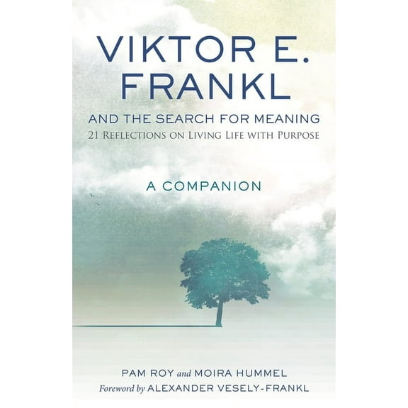 Viktor E. Frankl and the Search for Meaning: 21 Reflections on Living Life with Purpose, a Companion, (Hardcover)