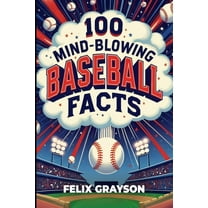 100 Mind-Blowing Baseball Facts: 100 Wild Stories from Baseball's Most Unpredictable Moments, (Paperback)
