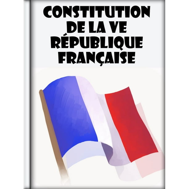 Date De La Constitution De La Veme Republique Constitution de la Ve République Française - eBook - Walmart.com