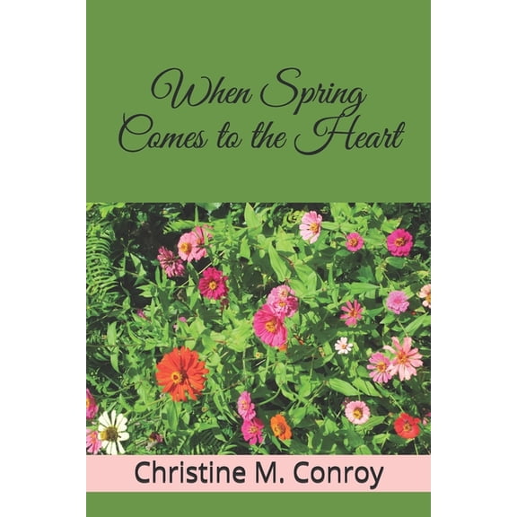 When Spring Comes to the Heart (Paperback) by Christine M Conroy