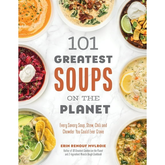 101 Greatest Soups on the Planet : Every Savory Soup, Stew, Chili and Chowder You Could Ever Crave (Paperback)