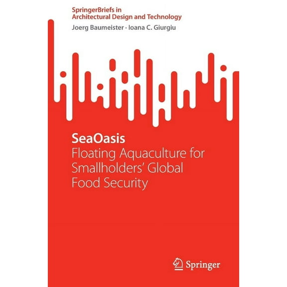Springerbriefs in Architectural Design a Seaoasis: Floating Aquaculture for Smallholders' Global Food Security, (Paperback)