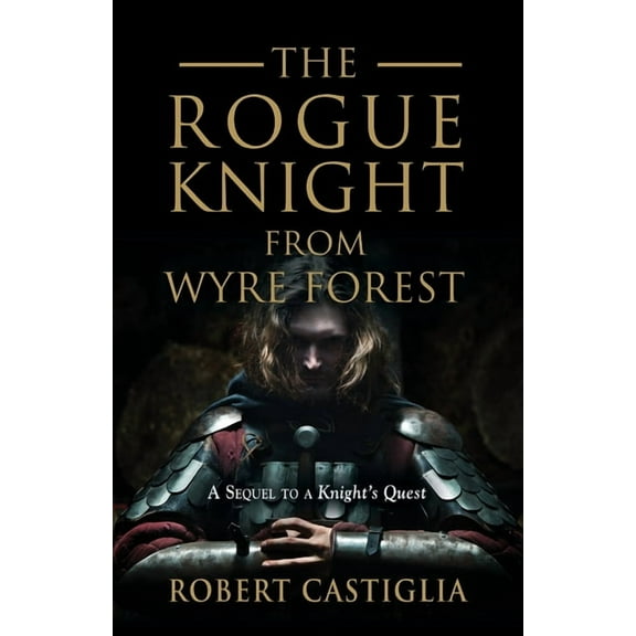 A Knight's Quest The Rogue Knight From Wyre Forest: A Sequel to A Knight's Quest, Book 2, (Paperback)