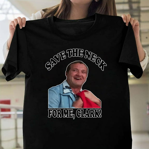 Save The Neck For Me Clark Funny Christmas Graphic Unisex T-Shirt, Retro Movie Quote V70408, Up to Size 5XL