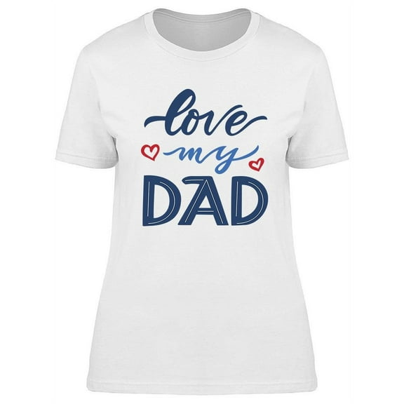 Love My Dad Design T-Shirt Women -Image by Shutterstock, Female Small