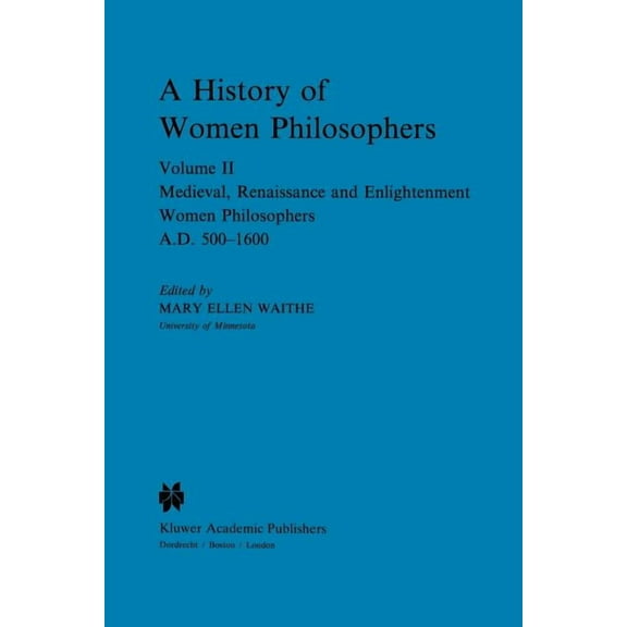 History of Women Philosophers A History of Women Philosophers: Medieval, Renaissance and Enlightenment Women Philosophers A.D. 500-1600, Book 2, (Paperback)