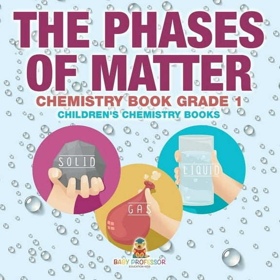 The Phases of Matter - Chemistry Book Grade 1 Children's Chemistry Books, (Paperback)